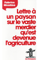 LETTRE A UN PAYSAN SUR LE VASTE MERDIER QU- EST DEVENUE L-AGRICULTURE - NICOLINO FABRICE - Les échappés