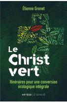 CHRIST VERT (LE) - ITINERAIRES POUR UNE CONVERSION INTERGRALE - GRENET ETIENNE - SENEVE