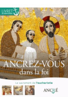 ANCREZ-VOUS DANS LA FOI / L-EUCHARISTIE - XXX - le Sénevé