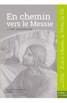 EN CHEMIN VERS LE MESSIE - LIVRE ANIMATEUR - COLLEGE 1 - XXX - le Sénevé