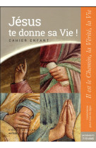 JESUS TE DONNE SA VIE ! - PREPARATION SACREMENT / CAHIER ENFANT - XXX - le Sénevé