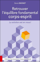 RETROUVER L-EQUILIBRE FONDAMENTAL CORPS-ESPRIT - LA SOLUTION EST EN NOUS ! - EMONET DENIS - QUINTESSENCE