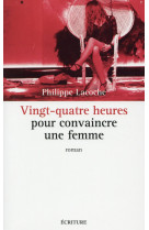 VINGT-QUATRE HEURES POUR CONVAINCRE UNE FEM ME - LACOCHE PHILIPPE - Ecriture