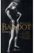 BRIGITTE BARDOT. LA FEMME LA PLUS BELLE ET LA PLUS SCANDALEUSE AU MONDE - BIGOT YVES - Don Quichotte éditions