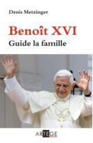 BENOIT XVI GUIDE LA FAMILLE - METZINGER DENIS - ARTEGE