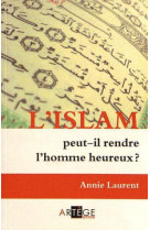 L-ISLAM PEUT-IL RENDRE L-HOMME HEUREUX ? - LAURENT ANNIE - ARTEGE