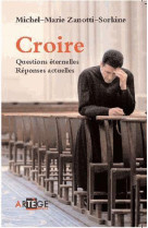 CROIRE QUESTIONS ETERNELLES, REPONSES ACTUELLES - ZANOTTI-SORKINE M-M. - ARTEGE