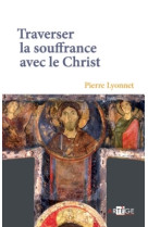 TRAVERSER LA SOUFFRANCE AVEC LE CHRIST - Pierre Lyonnet - ARTEGE