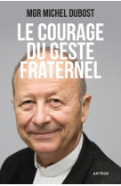 COURAGE DU GESTE FRATERNEL - MICHEL DUBOST - ARTEGE