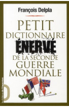 PETIT DICTIONNAIRE ENERVE DE LA SECONDE GUE RRE MONDIALE - DELPLA FRANCOIS - OPPORTUN