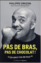 PAS DE BRAS, PAS DE CHOCOLAT ! - CROIZON PHILIPPE - l'Opportun