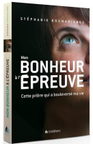 MON BONHEUR A L-EPREUVE / CETTE PRIERE QUI A BOULEVERSE - STEPHANIE KOUMARIANOS - BLF Europe