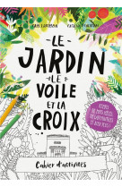 LIVRET D-ACTIVITES LE JARDIN, LE VOILE ET LA CROIX - CATALINA ECHEVERRI - BLF EUROPE