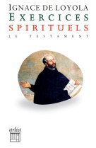 EXERCICES SPIRITUELS LE TESTAMENT IGNACE DE LOYOLA - IGNACE DE LOYOLA - ARLEA