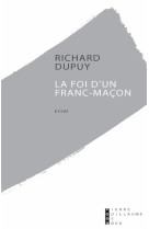 LA FOI D-UN FRANC MACON - DUPUY RICHARD - Pierre-Guillaume de Roux