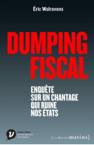 DUMPING FISCAL. ENQUETE SUR UN CHANTAGE QUI RUINE NOS ETATS - WALRAVENS ERIC - Les petits matins