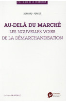 AU-DELA DU MARCHE. LES NOUVELLES VOIES DE L A DEMARCHANDISATION - PERRET BERNARD - Les petits matins