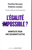 EGALITE IMPOSSIBLE ? - MANIFESTE POUR UNE SOLIDARITE ACTIVE - DUVERGER TIMOTHEE - PETITS MATINS