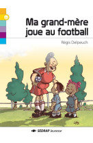 MA GRAND-MERE JOUE AU FOOTBALL - DELPEUCH REGIS - SEDRAP JEUNESSE