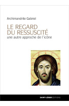 REGARD DU RESSUSCITE - ARCHIMANDRITE GABRIE - Saint-Léger éditions