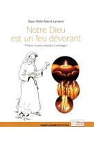 NOTRE DIEU EST UN FEU DEVORANT / PRIERES TOUTES SIMPLES A PARTAGER - ODILE SOEUR - SAINT LEGER