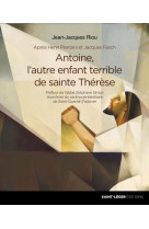 ANTOINE, L-AUTRE ENFANT TERRIBLE DE SAINTE THERESE - JEAN-JACQUES RIOU - SAINT LEGER