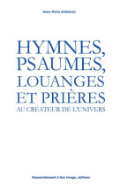 HYMNES, PSAUMES, LOUANGES ET PRI?RES AU CR?ATEUR DE L-UNIVERS - ANNE-MARIE ABITEBOUL - Rassemblement à son image, éditions