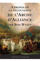 A PROPOS DE LA DECOUVERTE DE L-ARCHE D-ALLIANCE - RON WYATT - Rassemblement à son image, éditions