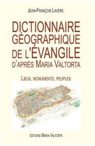 DICTIONNAIRE GEOGRAPHIQUE <BR>DE L-EVANGILE <BR>D-APRES MARIA VALTORTA - JEAN-FRANCOIS LAVERE - Rassemblement à son image