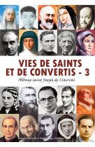 VIES DE SAINTS ET DE CONVERTIS / TOME 3 - ABBAYE SAINT JOSEPH - Rassemblement à son image, éditions