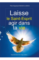 LAISSE LE SAINT-ESPRIT AGIR DANS TA VIE - PERE HIPPOLYTE MUAKA - Rassemblement à son image, éditions