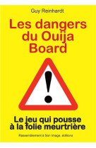 DANGERS DU OUIJA BOARD. LE JEU QUI POUSSE A LA FOLIE MEURTRIERE - GUY REINHARDT - RA IMAGE