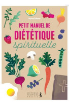 Petit manuel de dietetique spirituelle - adoptez une discipline joyeuse pour une sante physique et s