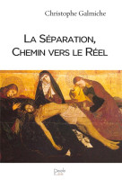 SEPARATION, UN CHEMIN VERS LE REEL - CHRISTOPHE GALMICHE - PEUPLE LIBRE