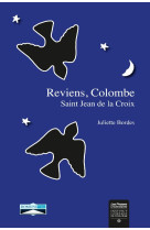 REVIENS, COLOMBE / SAINT JEAN DE LA CROIX - JULIETTE BORDES - Domuni Press