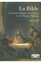 BIBLE A L-ECOLE D-IGNACE DE LOYOLA ET DE MENNO SIMONS - MARKUS JOST. - Domuni Press