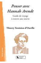 PENSER AVEC HANNAH ARENDT - TERNISIEN D-OUVIL. - Chronique sociale