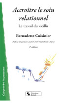 ACCROITRE LE SOIN RELATIONNEL 3E EDITION - LE TRAVAIL DU VIEILLIR - CUISINIER/GUACHER - CHRONIQUE SOCIA