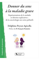 DONNER DU SENS A LA MALADIE GRAVE / REPRESENTATIONS DE LA MALADIE ET THEORIES EXPLICATIVES : DE LA C - PEYRAT-APICELLA - CHRONIQUE SOCIA