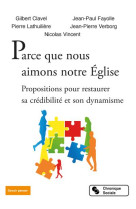 PARCE QUE NOUS AIMONS NOTRE EGLISE - PROPOSITIONS POUR RESTAURER SA CREDIBILITE ET SON DYNAMISME - CLAVEL/FAYOLLE - CHRONIQUE SOCIA