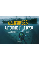 NAUFRAGES AUTOUR DE L-ILE D-YEU LA PREMIERE GUERRE MONDIALE - Franck Leloire - GESTE