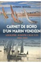 CARNET DE BORD D-UN MARIN VENDEEN - ADOLPHE -JOSEPH CHAUVIN 1865-1942 - FLORENCE REGOURD - Geste