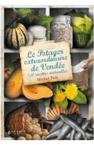 POTAGER EXTRAORDINAIRE DE VENDEE - 150 RECETTES NATURELLES - MICHEL PELE - GESTE