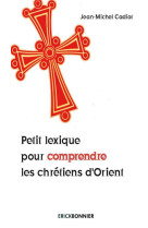 PETIT LEXIQUE POUR COMPRENDRE LES CHRETIENS D-ORIENT - CADIOT JEAN-MICHEL - Editions Erick Bonnier