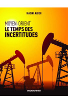 MOYEN-ORIENT, LE TEMPS DES INCERTITUDES - ABIDI HASNI - ERICK BONNIER