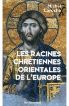 RACINES CHRETIENNES ORIENTALES DE L-EUROPE - LAROCHE MICHEL - ERICK BONNIER