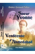 SOEUR YVONNE/ VENDEENNE D-AHMEDABAD - DIDIER GIROUD-PIFFOZ - Ella éditions