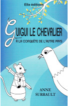 GUIGUI LE CHEVALIER A LA CONQUETE DE L-AUTRE PAYS (SUR LE DEUIL) - Anne Surrault - ELLA EDITIONS