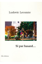 SI PAR HASARD... - LUDOVIC LECOMTE - ELLA EDITIONS