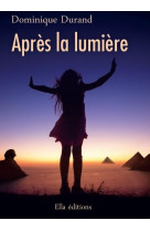 APRES LA LUMIERE - DOMINIQUE DURAND - ELLA EDITIONS